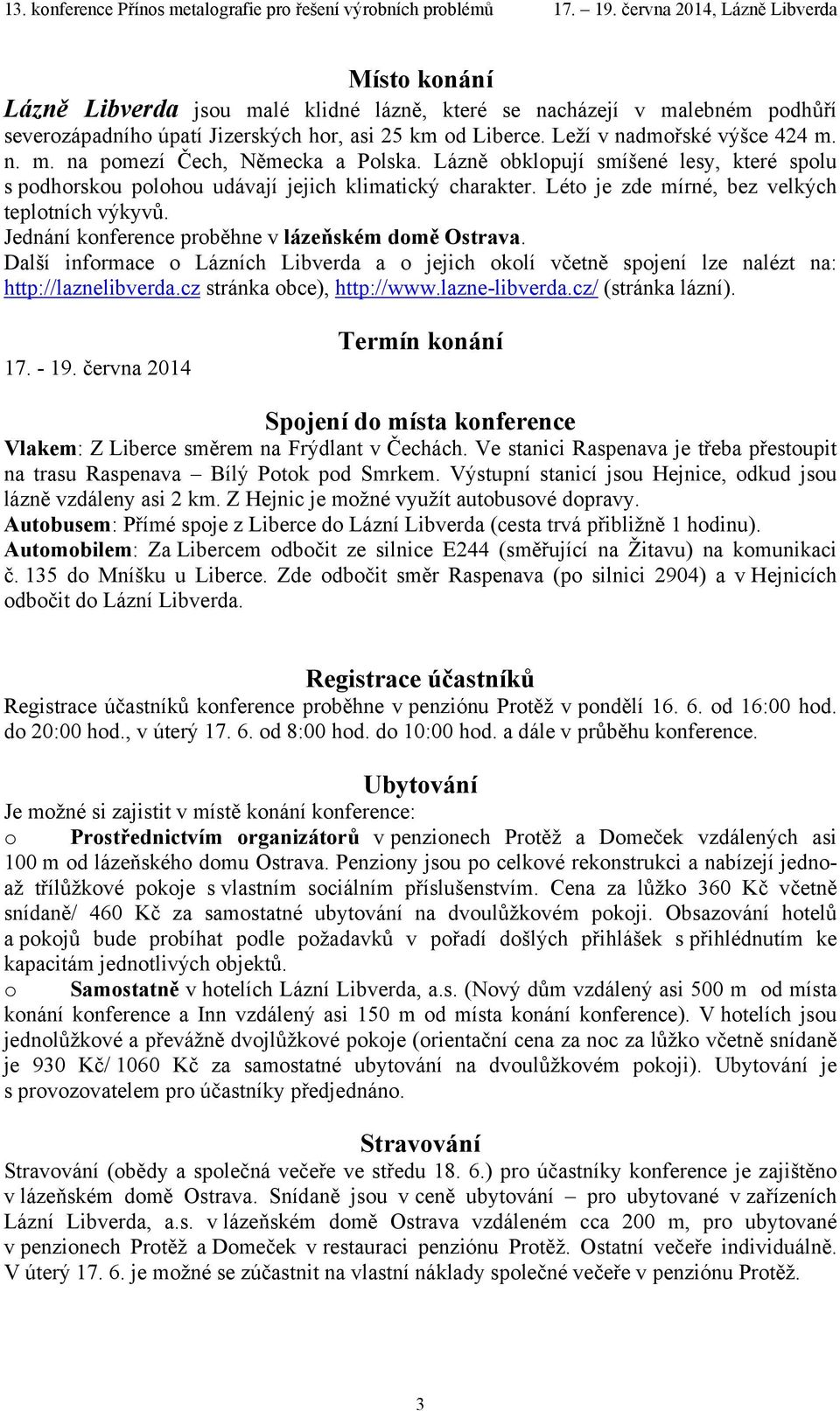 Jednání konference proběhne v lázeňském domě Ostrava. Další informace o Lázních Libverda a o jejich okolí včetně spojení lze nalézt na: http://laznelibverda.cz stránka obce), http://www.