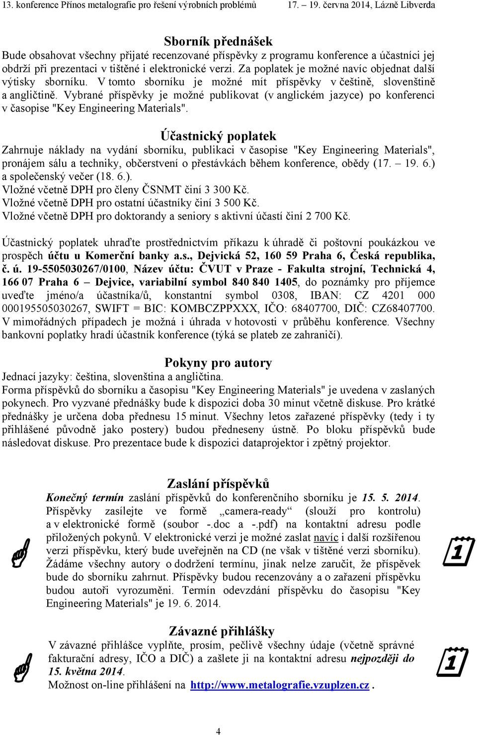 Vybrané příspěvky je možné publikovat (v anglickém jazyce) po konferenci v časopise "Key Engineering Materials".