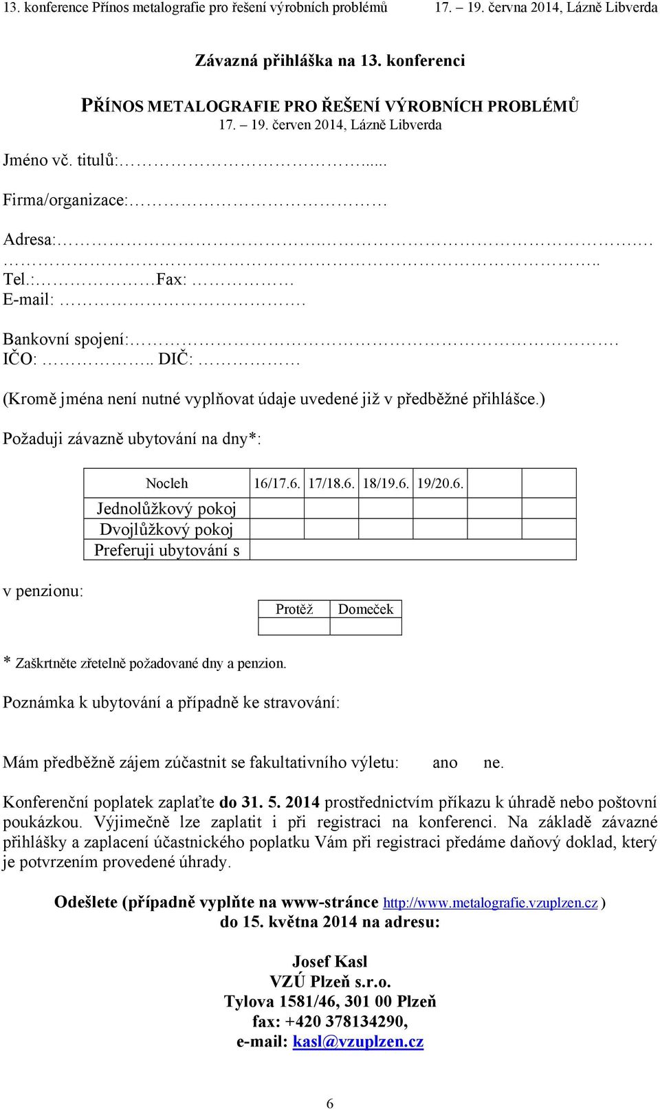 17.6. 17/18.6. 18/19.6. 19/20.6. Jednolůžkový pokoj Dvojlůžkový pokoj Preferuji ubytování s v penzionu: Protěž Domeček * Zaškrtněte zřetelně požadované dny a penzion.