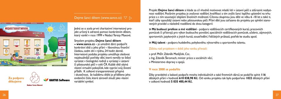 Internetová podoba projektu umožňuje sledovat nejaktuálnější potřeby dětí, které neměly to štěstí vyrůstat v biologické rodině a vyrůstají v ústavní či pěstounské péči v celé ČR.
