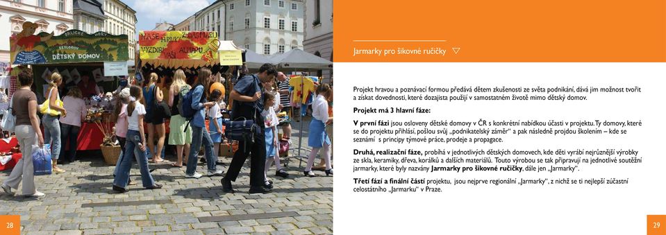 Ty domovy, které se do projektu přihlásí, pošlou svůj podnikatelský záměr a pak následně projdou školením kde se seznámí s principy týmové práce, prodeje a propagace.