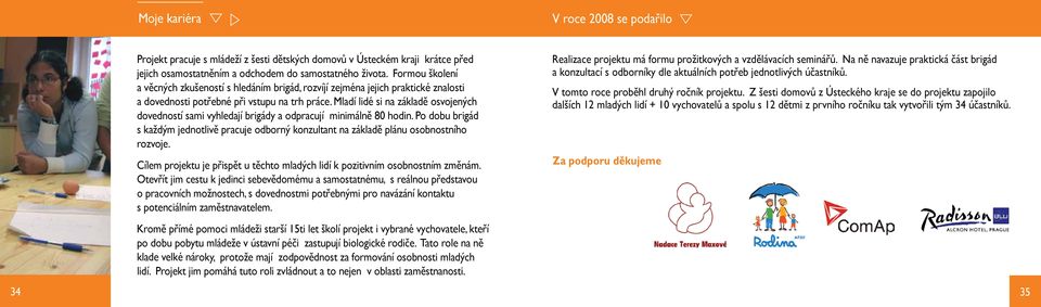 Mladí lidé si na základě osvojených dovedností sami vyhledají brigády a odpracují minimálně 80 hodin.