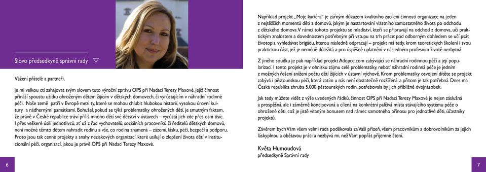 Bohužel, pokud se týká problematiky ohrožených dětí, je smutným faktem, že právě v České republice tráví příliš mnoho dětí své dětství v ústavech vyrůstá jich zde přes osm tisíc.