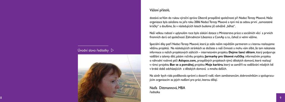 Naší velkou radostí v uplynulém roce bylo získání dotace z Ministerstva práce a sociálních věcí a prvních firemních darů od společností Zahradnictví Líbeznice a ComAp s.r.o., čehož si velmi vážíme.