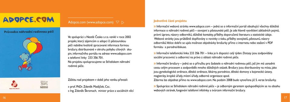 Záštitu nad projektem v době jeho vzniku převzali:» prof. PhDr. Zdeněk Matějček, Csc.» Ing. Zdeněk Škromach, ministr práce a sociálních věcí Jednotlivé části projektu» Informační webová stránka www.