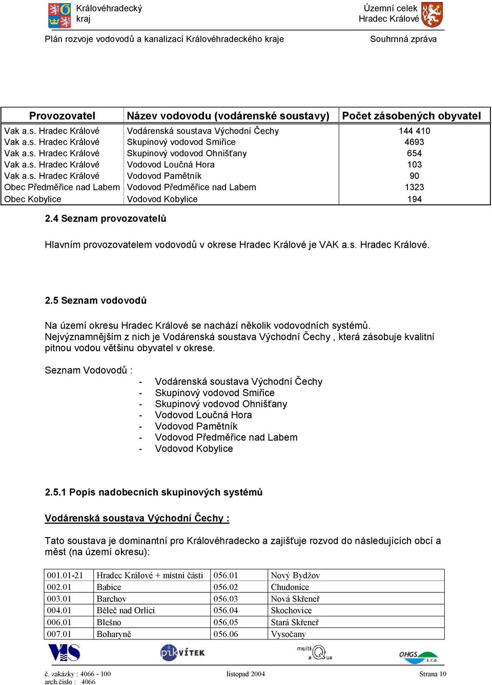 4 Seznam provozovatelů Hlavním provozovatelem vodovodů v okrese je VAK a.s.. 2.5 Seznam vodovodů Na území okresu se nachází několik vodovodních systémů.