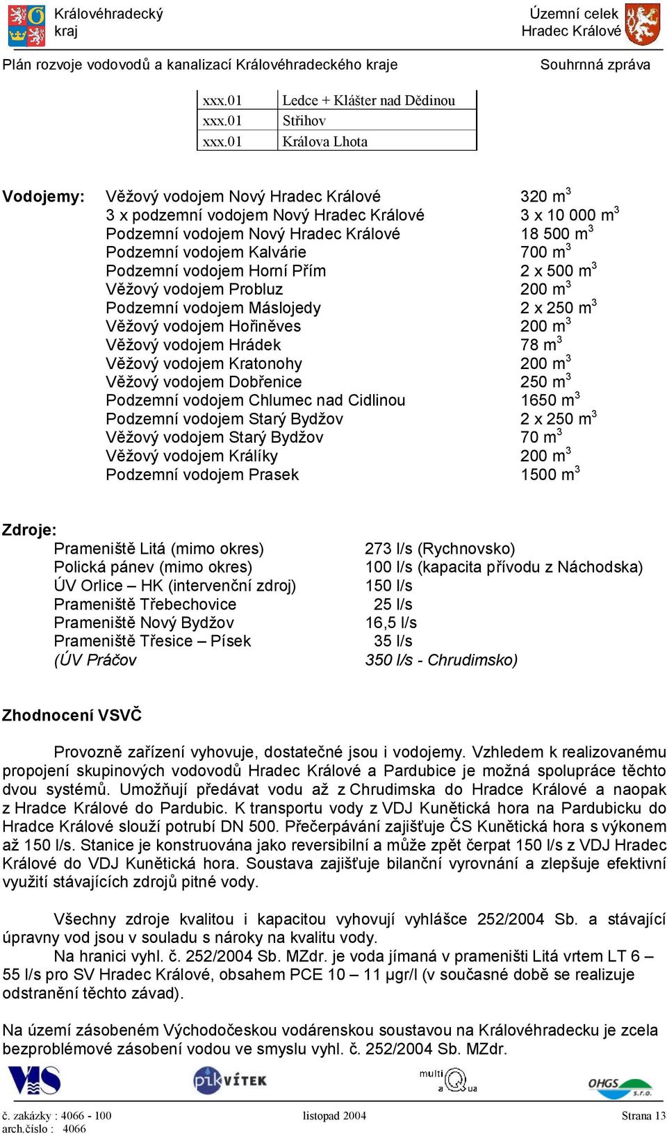 01 Ledce + Klášter nad Dědinou Střihov Králova Lhota Vodojemy: Věžový vodojem Nový 320 m 3 3 x podzemní vodojem Nový 3 x 10 000 m 3 Podzemní vodojem Nový 18 500 m 3 Podzemní vodojem Kalvárie 700 m 3