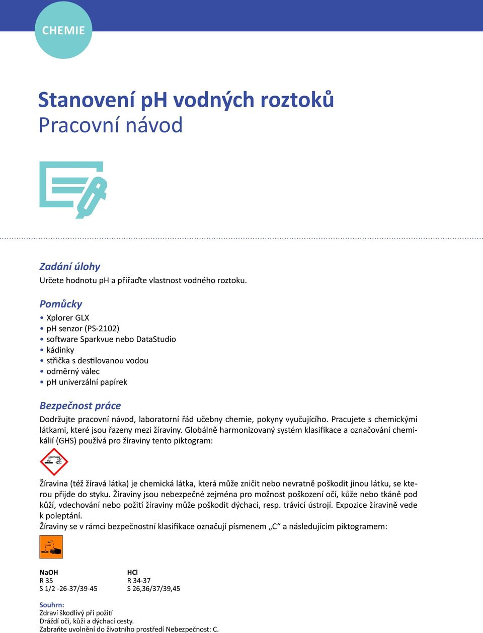 laboratorní řád učebny chemie, pokyny vyučujícího. Pracujete s chemickými látkami, které jsou řazeny mezi žíraviny.