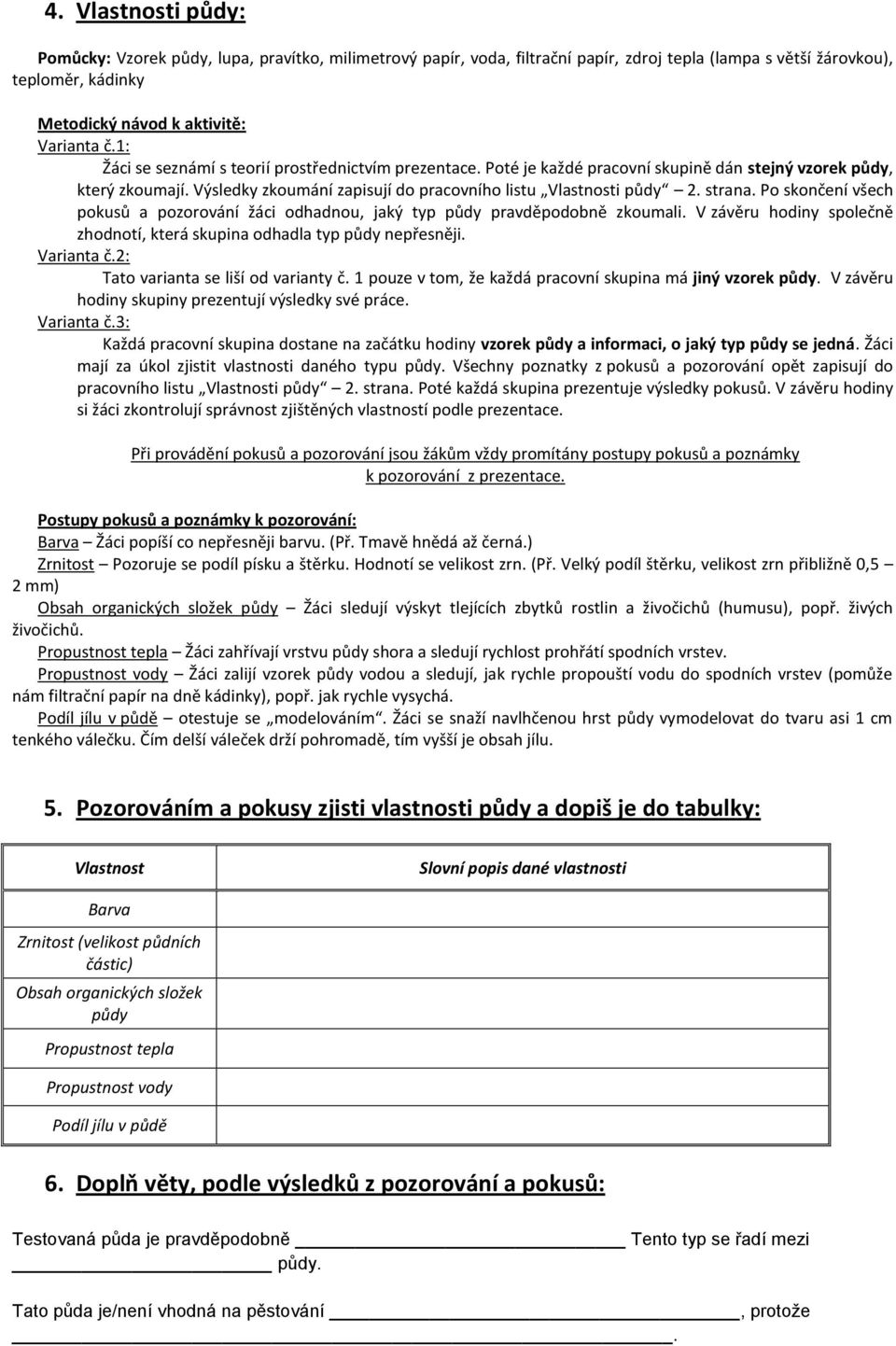 Po skončení všech pokusů a pozorování žáci odhadnou, jaký typ půdy pravděpodobně zkoumali. V závěru hodiny společně zhodnotí, která skupina odhadla typ půdy nepřesněji. Varianta č.