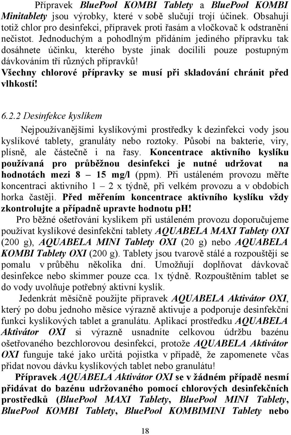 Jednoduchým a pohodlným přidáním jediného přípravku tak dosáhnete účinku, kterého byste jinak docílili pouze postupným dávkováním tří různých přípravků!