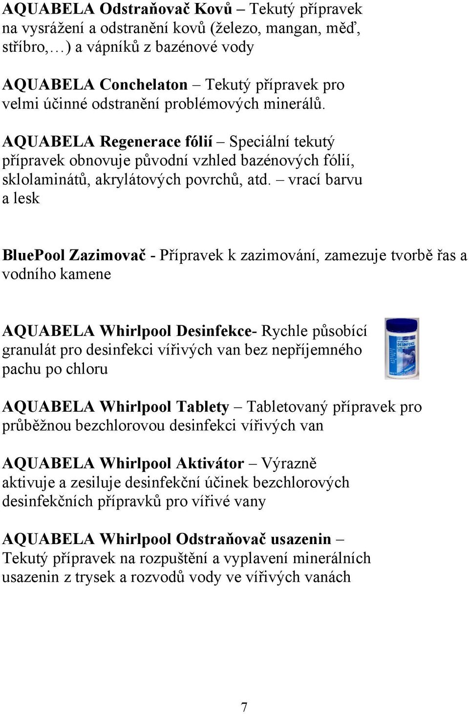 vrací barvu a lesk BluePool Zazimovač - Přípravek k zazimování, zamezuje tvorbě řas a vodního kamene AQUABELA Whirlpool Desinfekce- Rychle působící granulát pro desinfekci vířivých van bez