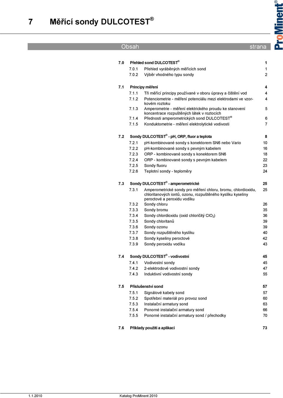 1.5 Konduktometrie - měření elektrolytické vodivosti 7 7.2 Sondy DULCOTEST - ph, ORP, fluor a teplota 8 7.2.1 ph-kombinované sondy s konektorem SN6 nebo Vario 10 7.2.2 ph-kombinované sondy s pevným kabelem 16 7.