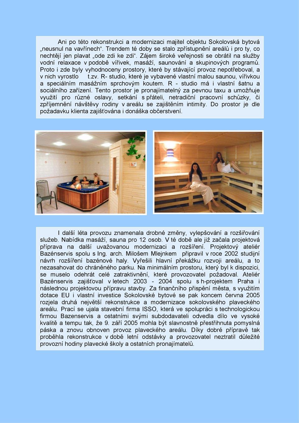 Proto i zde byly vyhodnoceny prostory, které by stávající provoz nepotřeboval, a v nich vyrostlo t.zv.