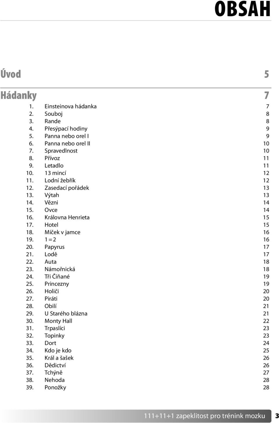 1 = 2 16 20. Papyrus 17 21. Lodě 17 22. Auta 18 23. Námořnická 18 24. Tři Číňané 19 25. Princezny 19 26. Holiči 20 27. Piráti 20 28. Obilí 21 29. U Starého blázna 21 30.