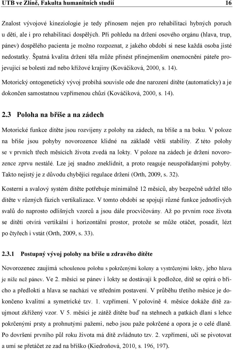 Špatná kvalita držení těla může přinést přinejmenším onemocnění páteře projevující se bolestí zad nebo křížové krajiny (Kováčiková, 2000, s. 14).