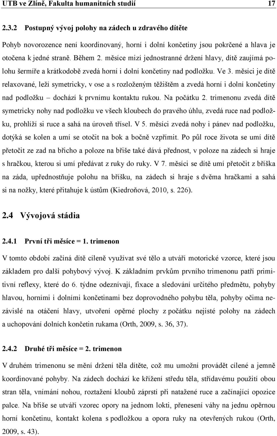 měsíce mizí jednostranné držení hlavy, dítě zaujímá polohu šermíře a krátkodobě zvedá horní i dolní končetiny nad podložku. Ve 3.