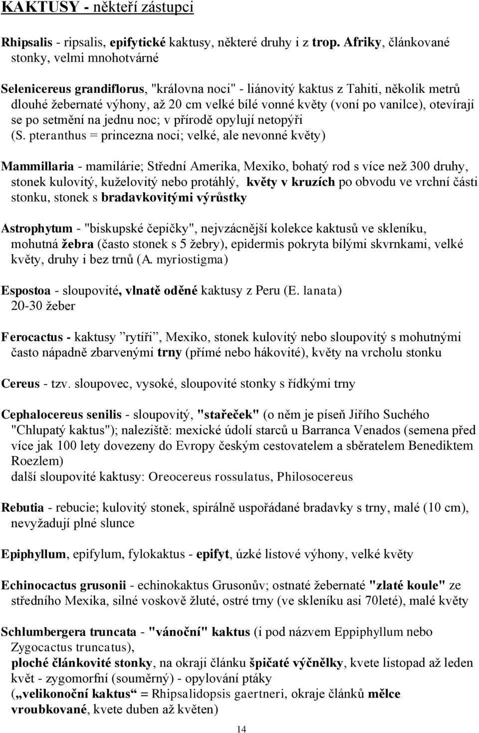 vanilce), otevírají se po setmění na jednu noc; v přírodě opylují netopýři (S.