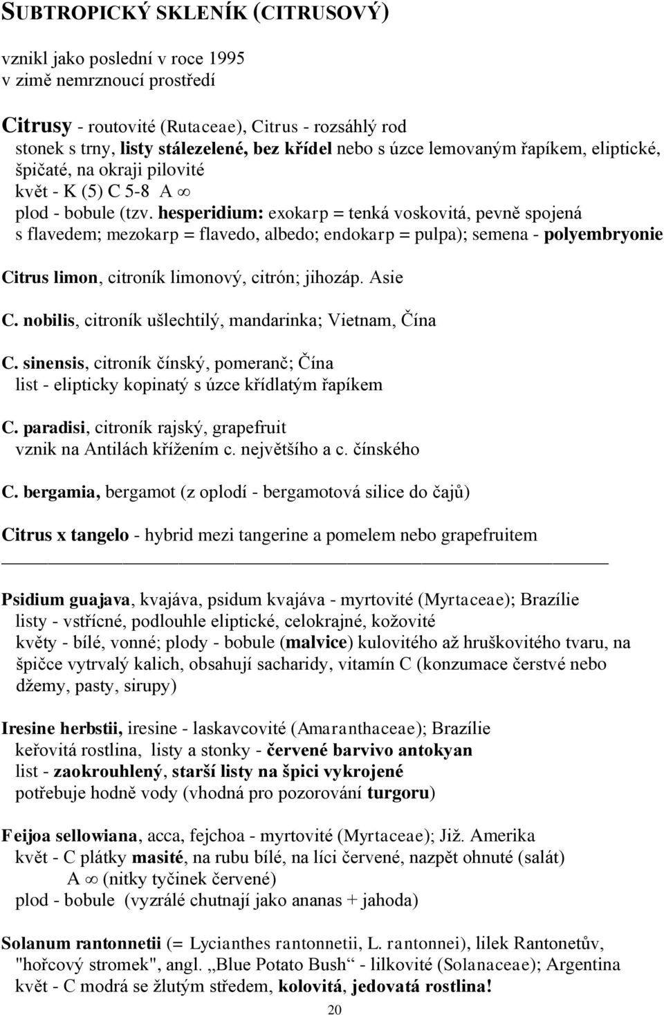 hesperidium: exokarp = tenká voskovitá, pevně spojená s flavedem; mezokarp = flavedo, albedo; endokarp = pulpa); semena - polyembryonie Citrus limon, citroník limonový, citrón; jihozáp. Asie C.