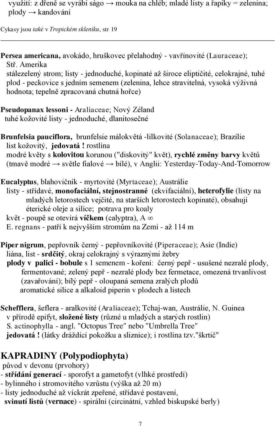 Amerika stálezelený strom; listy - jednoduché, kopinaté až široce eliptičité, celokrajné, tuhé plod - peckovice s jedním semenem (zelenina, lehce stravitelná, vysoká výživná hodnota; tepelně