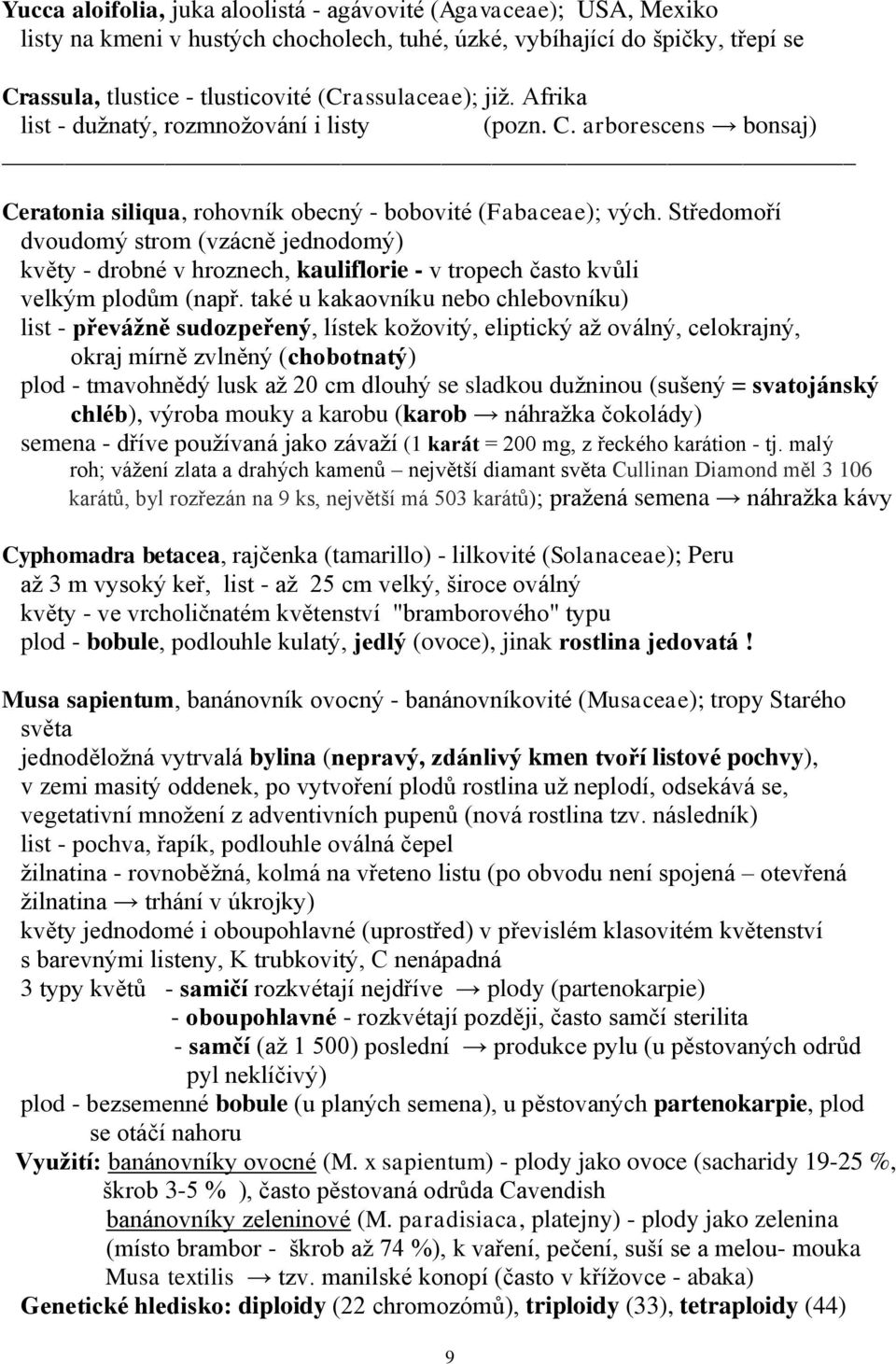 Středomoří dvoudomý strom (vzácně jednodomý) květy - drobné v hroznech, kauliflorie - v tropech často kvůli velkým plodům (např.