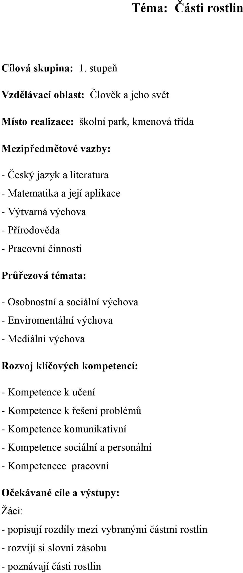 aplikace - Výtvarná výchova - Přírodověda - Pracovní činnosti Průřezová témata: - Osobnostní a sociální výchova - Enviromentální výchova - Mediální výchova Rozvoj