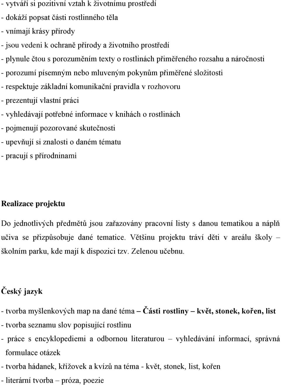 vyhledávají potřebné informace v knihách o rostlinách - pojmenují pozorované skutečnosti - upevňují si znalosti o daném tématu - pracují s přírodninami Realizace projektu Do jednotlivých předmětů