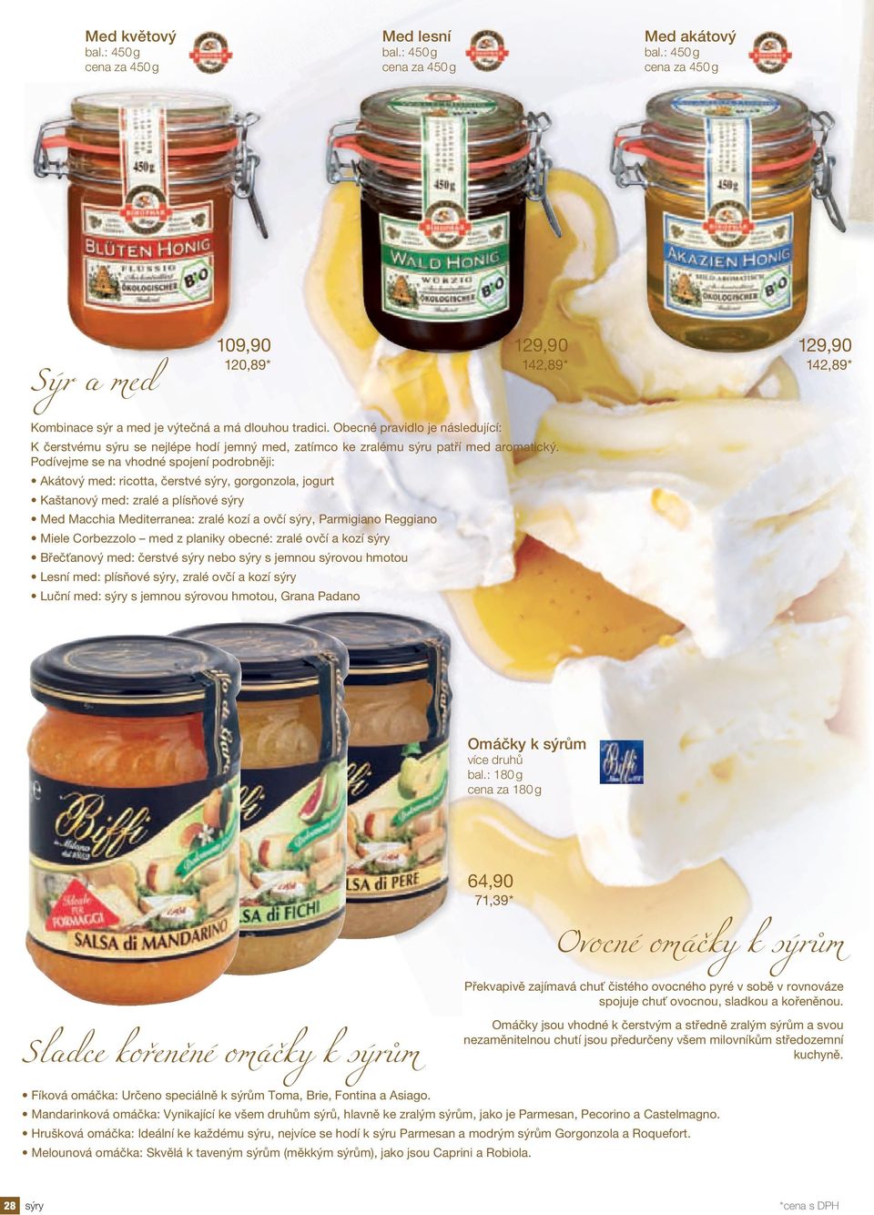 Obecné pravidlo je následující: K čerstvému sýru se nejlépe hodí jemný med, zatímco ke zralému sýru patří med aromatický.