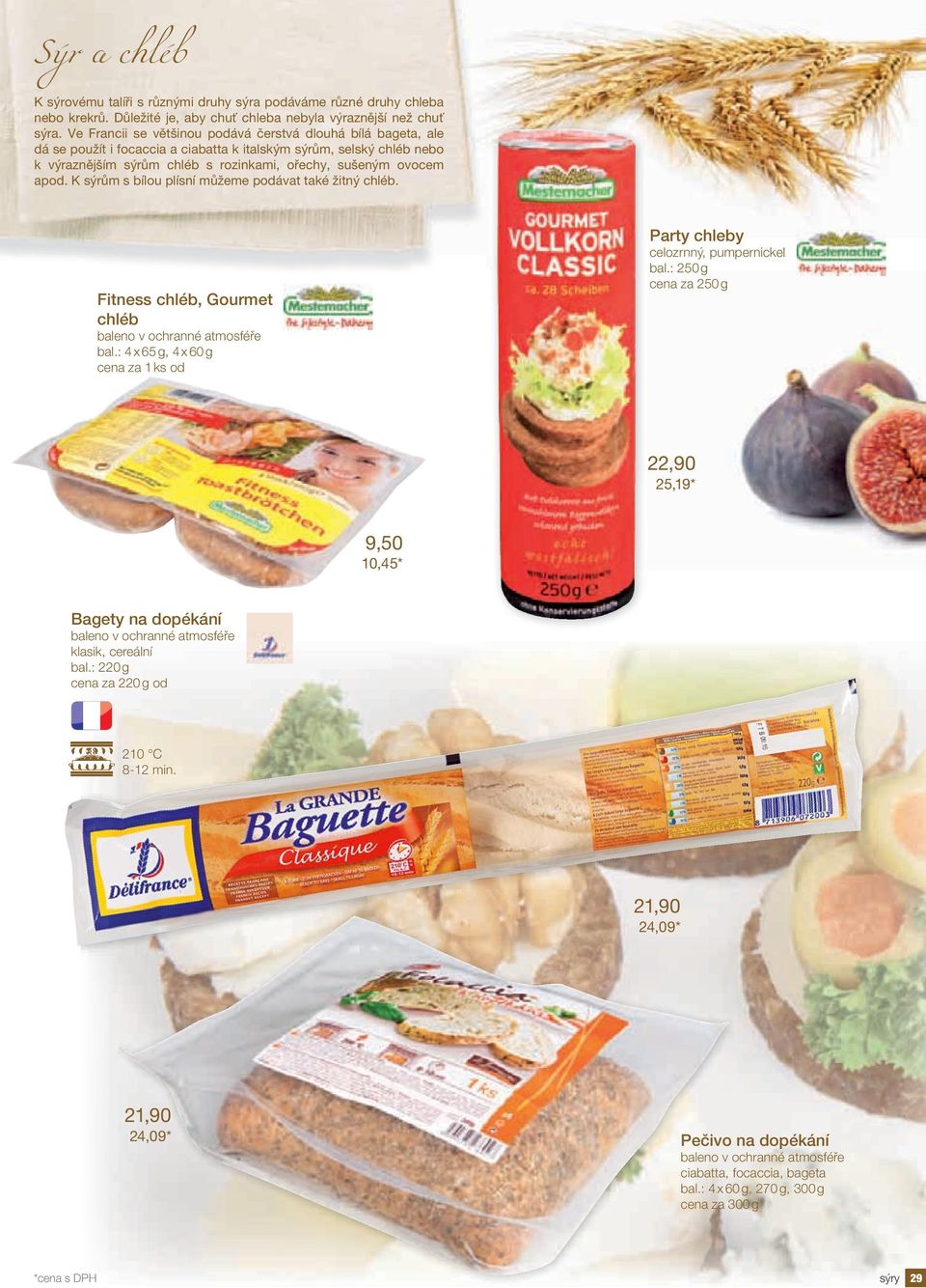 K sýrům s bílou plísní můžeme podávat také žitný chléb. Fitness chléb, Gourmet chléb baleno v ochranné atmosféře bal.: 4 x 65 g, 4 x 60 g cena za 1 ks od Party chleby celozrnný, pumpernickel bal.