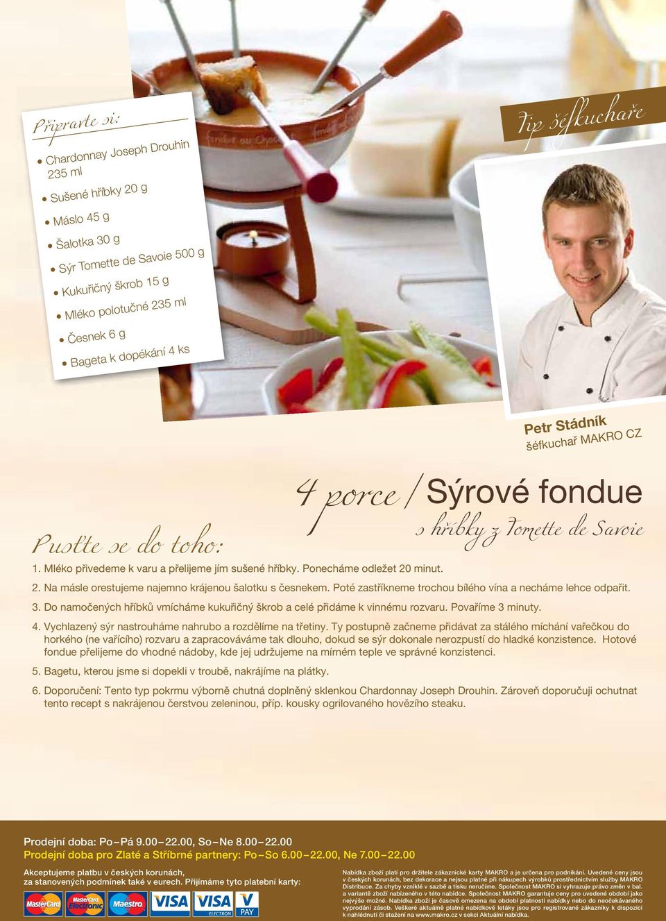 4 porce / Sýrové fondue s hříbky z Tomette de Savoie 2. Na másle orestujeme najemno krájenou šalotku s česnekem. Poté zastříkneme trochou bílého vína a necháme lehce odpařit. 3.