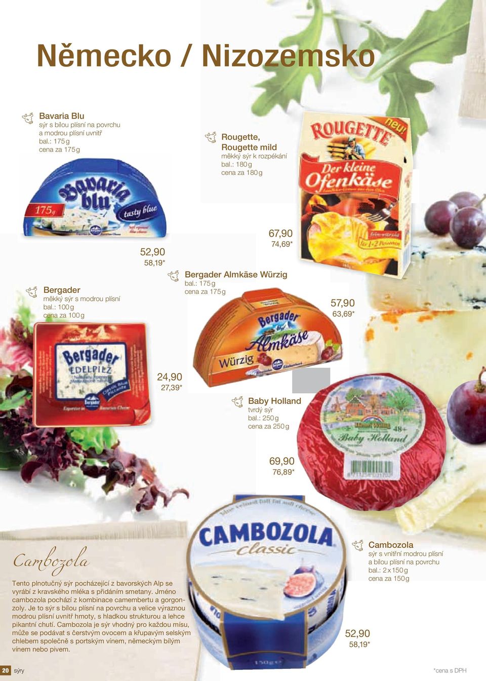 : 175 g cena za 175 g 57,90 63,69* 24,90 27,39* Baby Holland tvrdý sýr bal.
