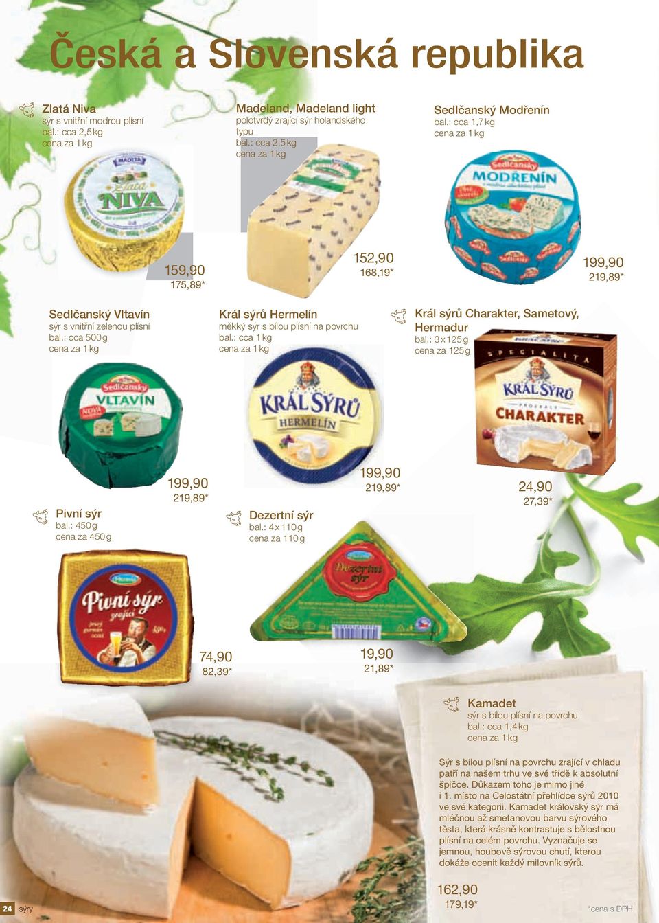 : cca 1 kg Král sýrů Charakter, Sametový, Hermadur bal.: 3 x 125 g cena za 125 g Pivní sýr bal.: 450 g cena za 450 g 199,90 219,89* Dezertní sýr bal.