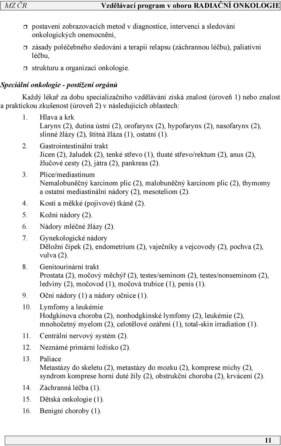 Speciální onkologie - postižení orgánů Každý lékař za dobu specializačního vzdělávání získá znalost (úroveň 1) nebo znalost a praktickou zkušenost (úroveň 2) v následujících oblastech: 1.