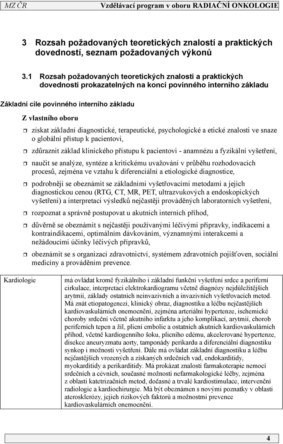 diagnostické, terapeutické, psychologické a etické znalosti ve snaze o globální přístup k pacientovi, zdůraznit základ klinického přístupu k pacientovi - anamnézu a fyzikální vyšetření, naučit se