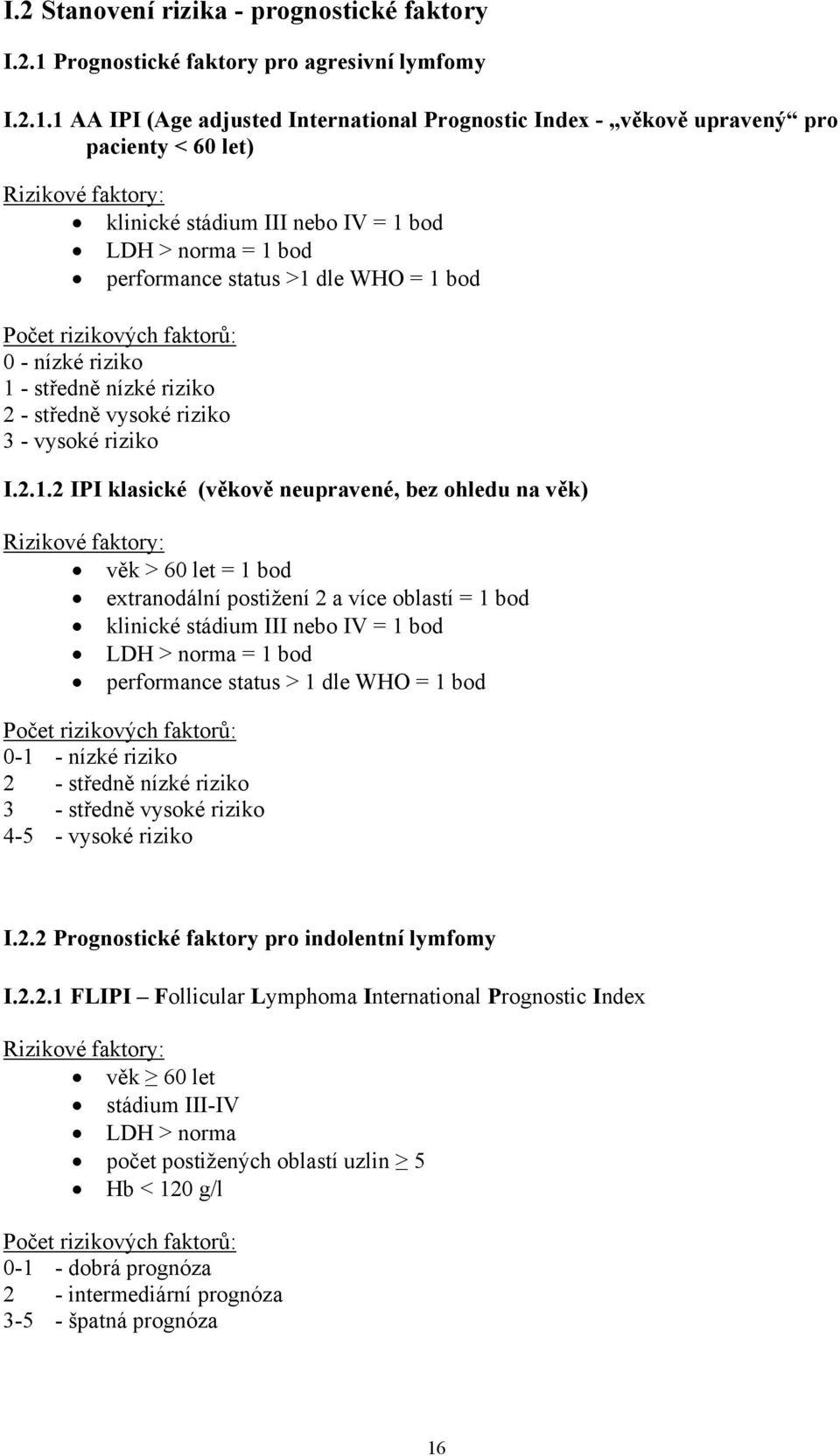 1 AA IPI (Age adjusted International Prognostic Index - věkově upravený pro pacienty < 60 let) Rizikové faktory: klinické stádium III nebo IV = 1 bod LDH > norma = 1 bod performance status >1 dle WHO