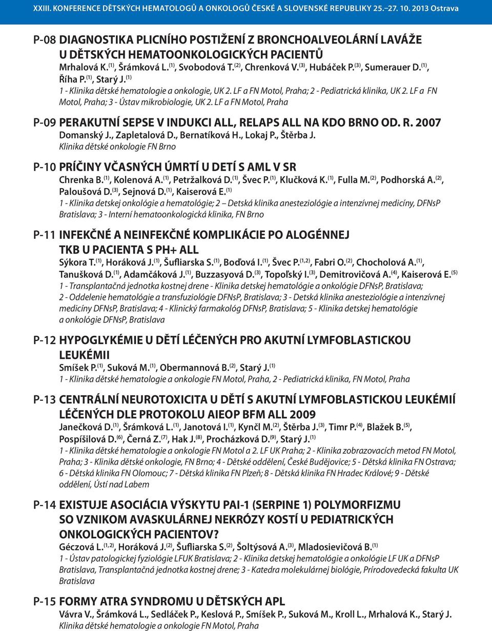LF a FN Motol, Praha; 3 - Ústav mikrobiologie, UK 2. LF a FN Motol, Praha P-09 PERAKUTNÍ SEPSE V INDUKCI ALL, RELAPS ALL NA KDO BRNO OD. R. 2007 Domanský J., Zapletalová D., Bernatíková H., Lokaj P.
