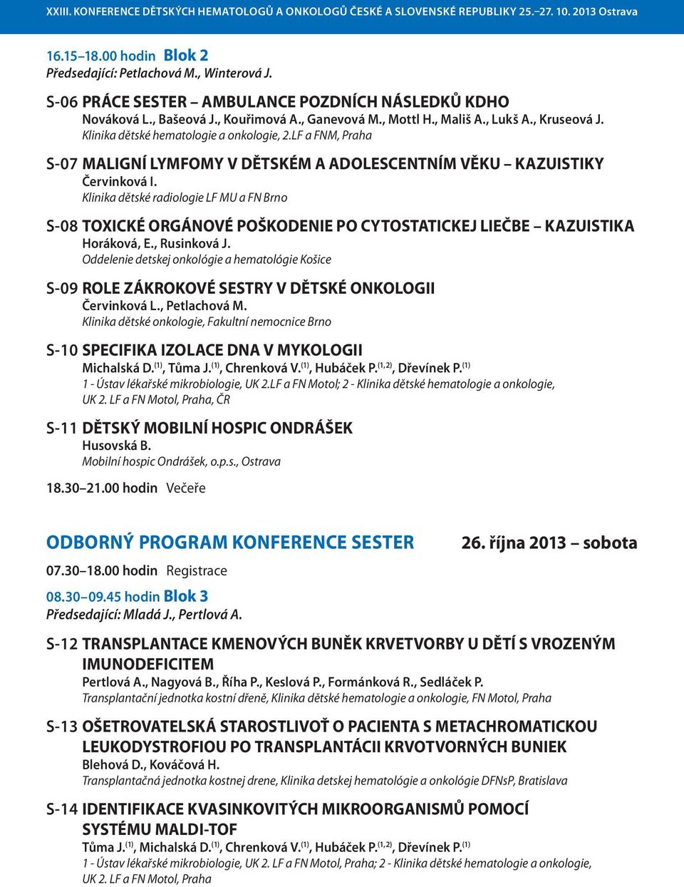 Klinika dětské radiologie LF MU a FN Brno S-08 TOXICKÉ ORGÁNOVÉ POŠKODENIE PO CYTOSTATICKEJ LIEČBE KAZUISTIKA Horáková, E., Rusinková J.