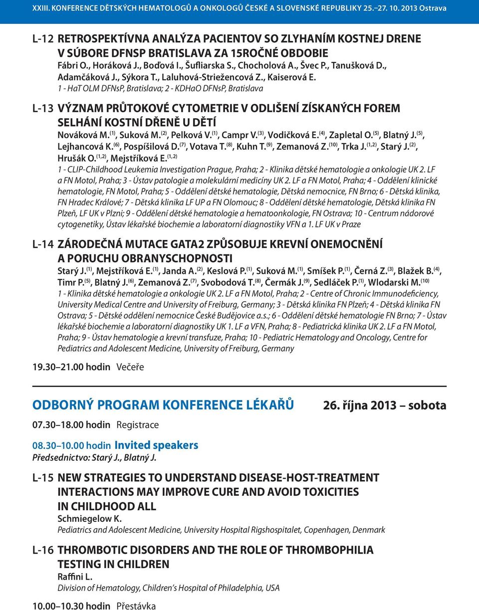 1 - HaT OLM DFNsP, Bratislava; 2 - KDHaO DFNsP, Bratislava L-13 VÝZNAM PRŮTOKOVÉ CYTOMETRIE V ODLIŠENÍ ZÍSKANÝCH FOREM SELHÁNÍ KOSTNÍ DŘENĚ U DĚTÍ nováková M. (1), Suková M. (2), Pelková V.