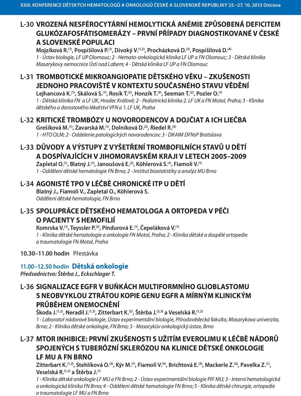 (4) 1 - Ústav biologie, LF UP Olomouc; 2 - Hemato-onkologická klinika LF UP a FN Olomouc; 3 - Dětská klinika Masarykovy nemocnice Ústí nad Labem; 4 - Dětská klinika LF UP a FN Olomouc L-31