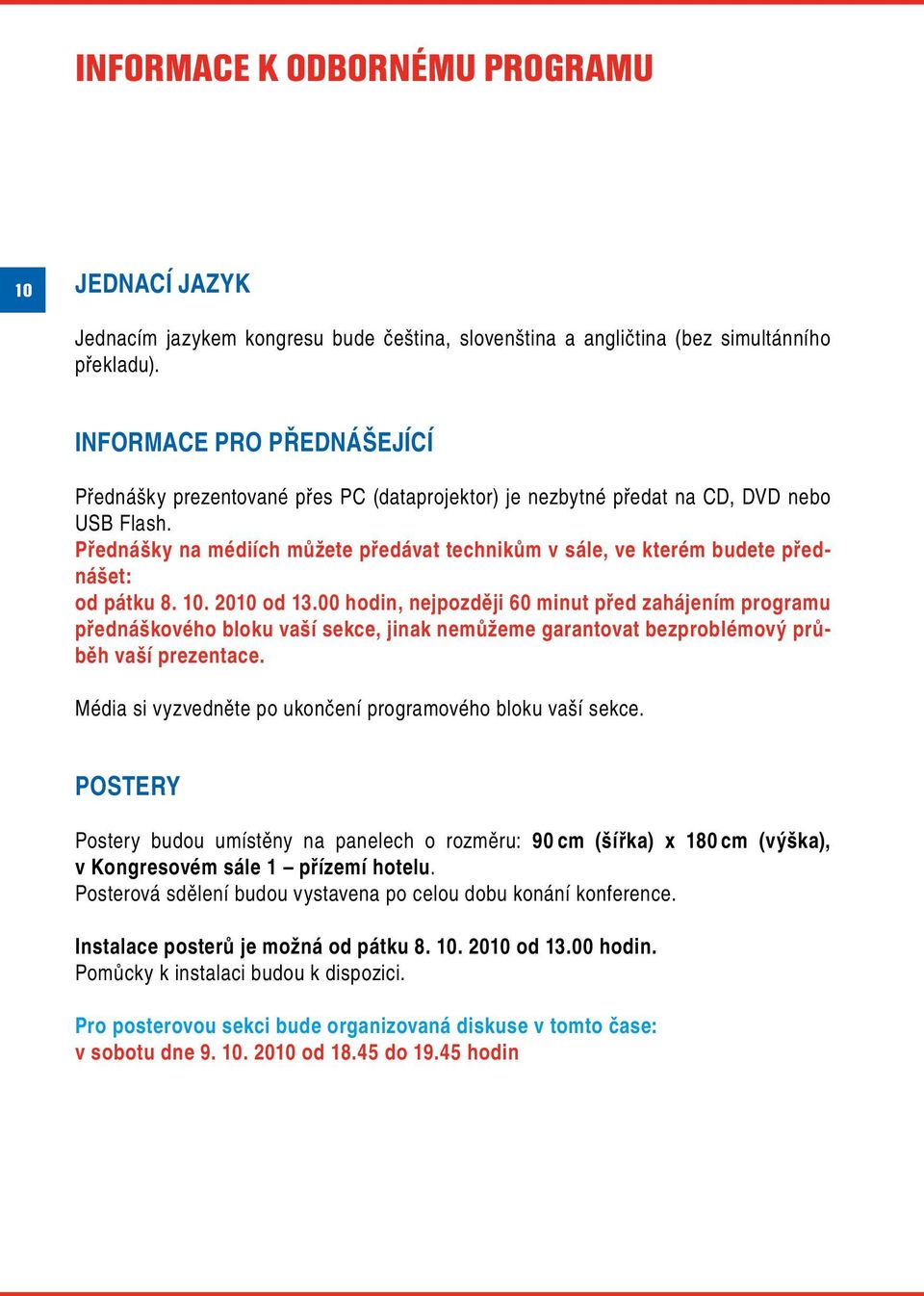 Přednášky na médiích můžete předávat technikům v sále, ve kterém budete přednášet: od pátku 8. 10. 2010 od 13.