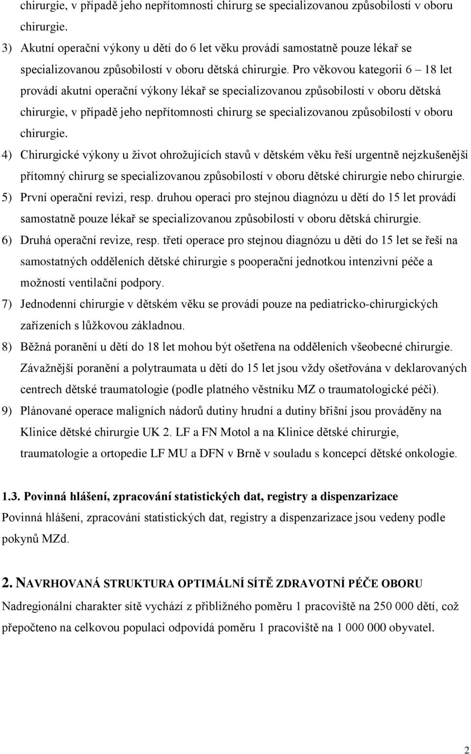 způsobilostí v oboru 4) Chirurgické výkony u život ohrožujících stavů v dětském věku řeší urgentně nejzkušenější přítomný chirurg se specializovanou způsobilostí v oboru dětské chirurgie nebo 5)