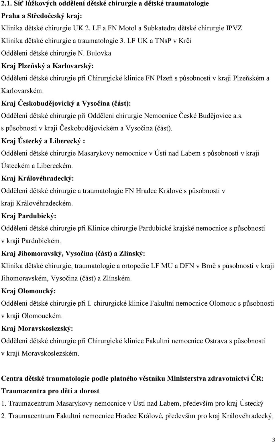 Bulovka Kraj Plzeňský a Karlovarský: Oddělení dětské chirurgie při Chirurgické klinice FN Plzeň s působností v kraji Plzeňském a Karlovarském.