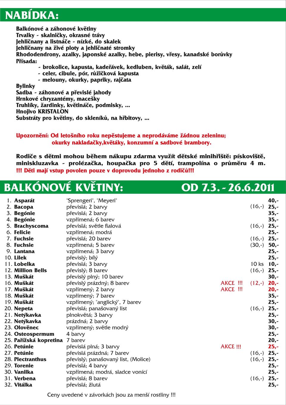 záhonové a převislé jahody Hrnkové chryzantémy, macešky Truhlíky, žardinky, květináče, podmisky,... Hnojivo KRISTALON Substráty pro květiny, do skleníků, na hřbitovy,.