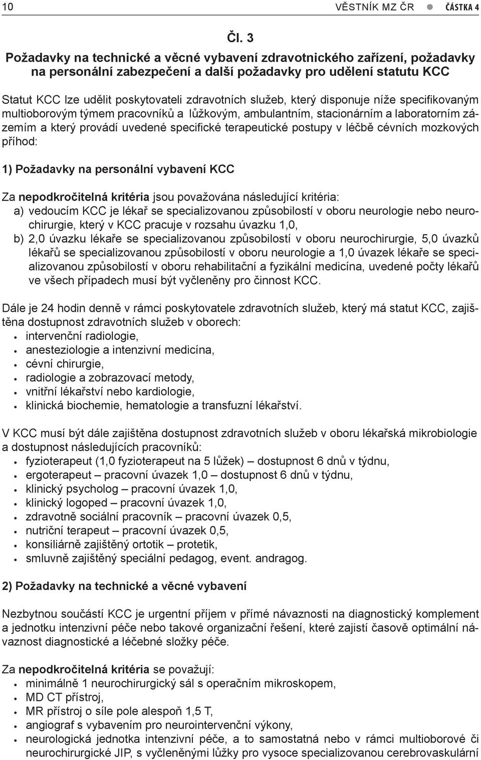 služeb, který disponuje níže specifikovaným multioborovým týmem pracovníků a lůžkovým, ambulantním, stacionárním a laboratorním zázemím a který provádí uvedené specifické terapeutické postupy v léčbě