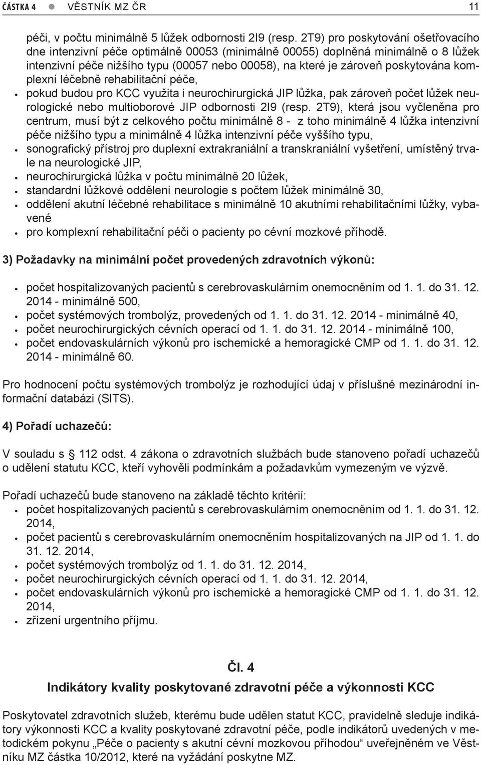 komplexní léčebně rehabilitační péče, y pokud budou pro KCC využita i neurochirurgická JIP lůžka, pak zároveň počet lůžek neurologické nebo multioborové JIP odbornosti 2I9 (resp.