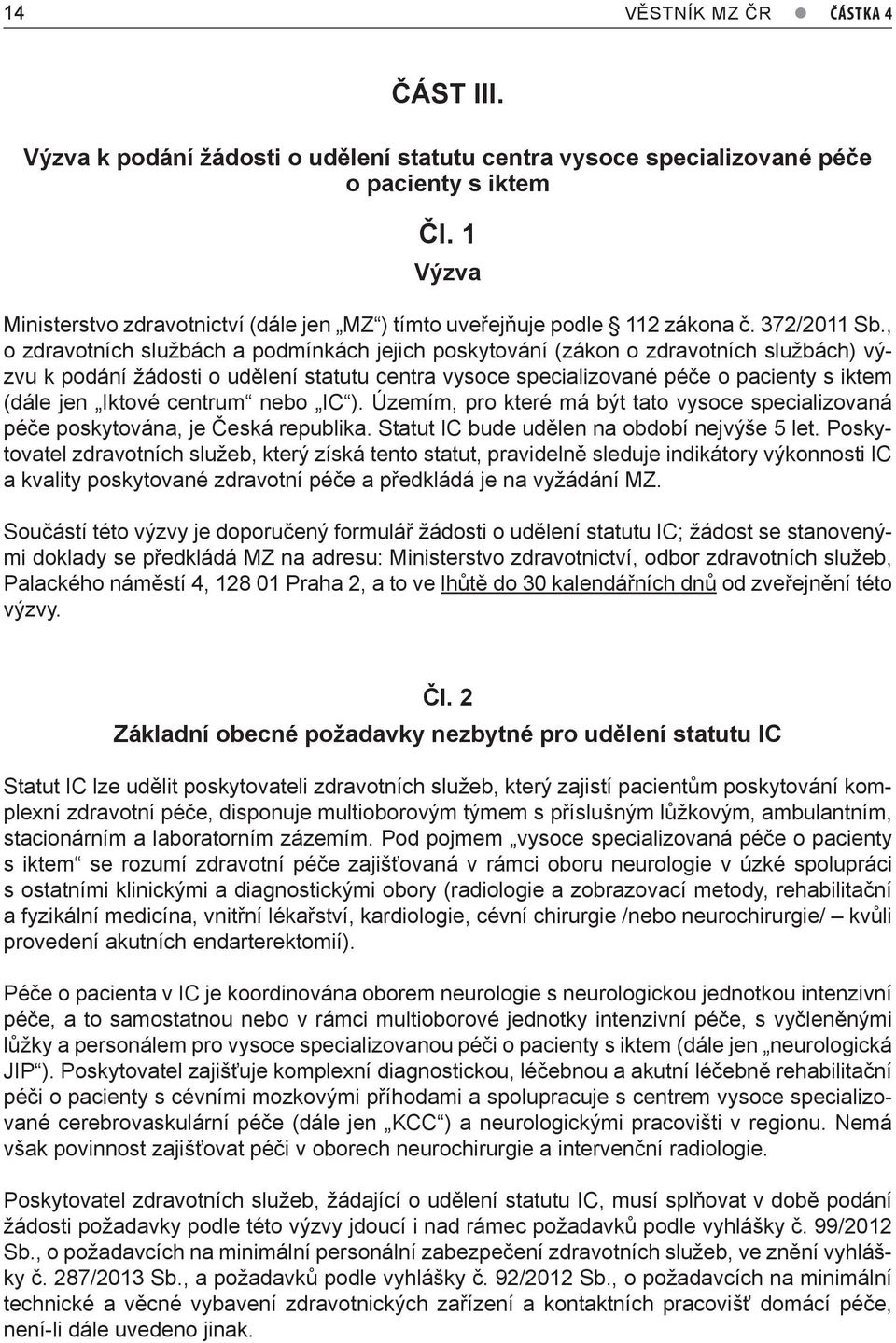 , o zdravotních službách a podmínkách jejich poskytování (zákon o zdravotních službách) výzvu k podání žádosti o udělení statutu centra vysoce specializované péče o pacienty s iktem (dále jen Iktové