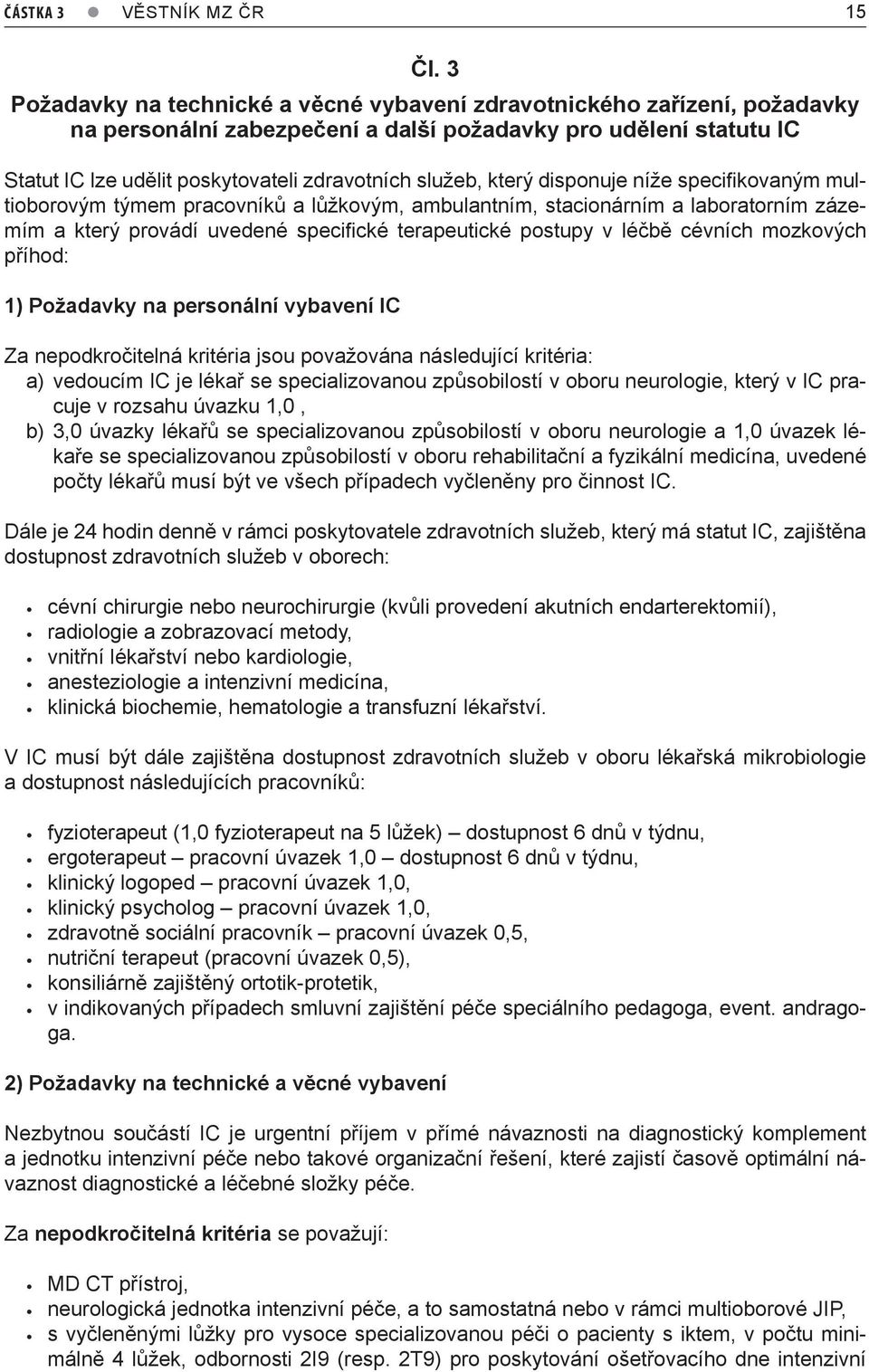 který disponuje níže specifikovaným multioborovým týmem pracovníků a lůžkovým, ambulantním, stacionárním a laboratorním zázemím a který provádí uvedené specifické terapeutické postupy v léčbě cévních