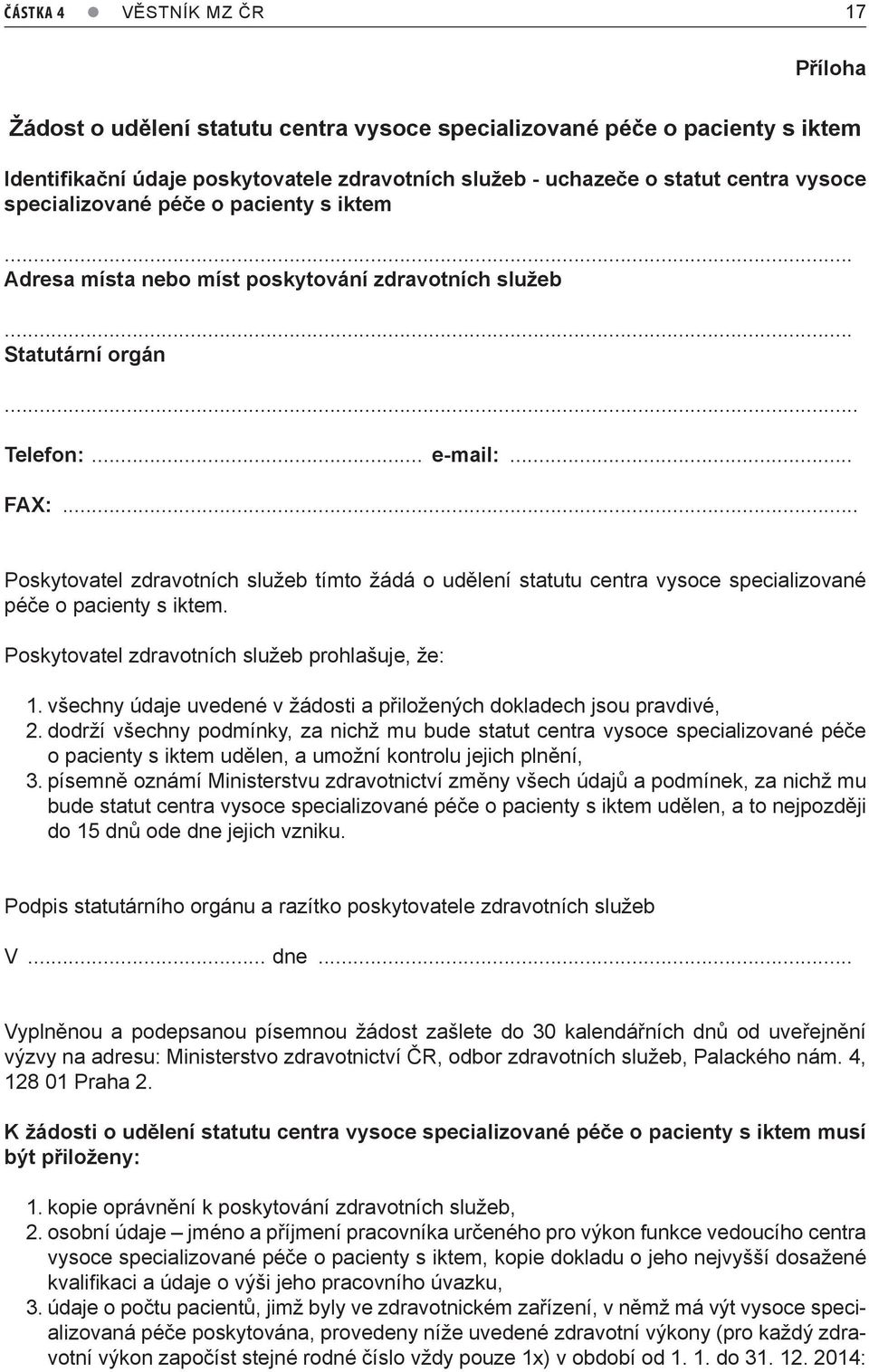 .. Poskytovatel zdravotních služeb tímto žádá o udělení statutu centra vysoce specializované péče o pacienty s iktem. Poskytovatel zdravotních služeb prohlašuje, že: 1.