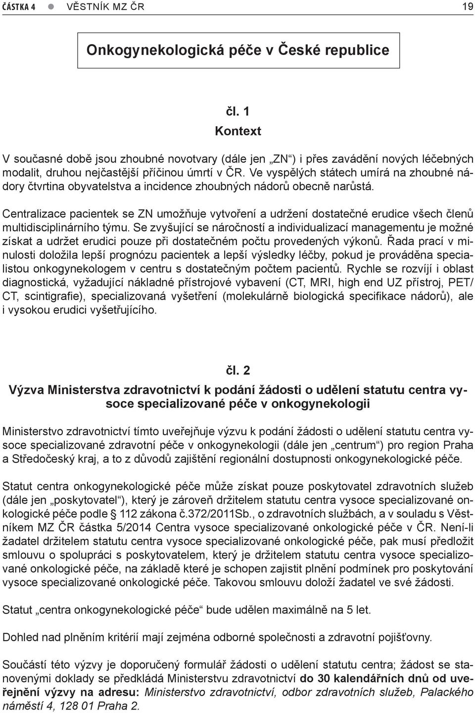 Ve vyspělých státech umírá na zhoubné nádory čtvrtina obyvatelstva a incidence zhoubných nádorů obecně narůstá.