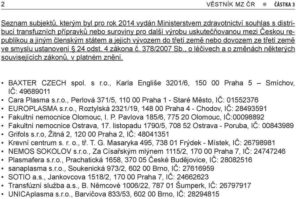 , o léčivech a o změnách některých souvisejících zákonů, v platném znění. BAXTER CZECH spol. s r.o., Karla Engliše 3201/6, 150 00 Praha 5 Smíchov, IČ: 49689011 Cara Plasma s.r.o., Perlová 371/5, 110 00 Praha 1 - Staré Město, IČ: 01552376 EUROPLASMA s.