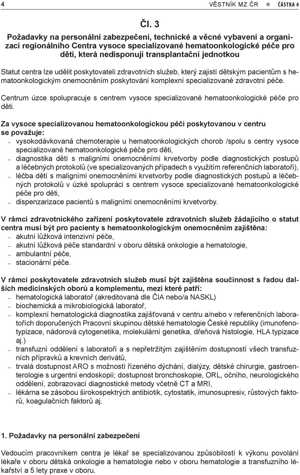 Statut centra lze udělit poskytovateli zdravotních služeb, který zajistí dětským pacientům s hematoonkologickým onemocněním poskytování komplexní specializované zdravotní péče.